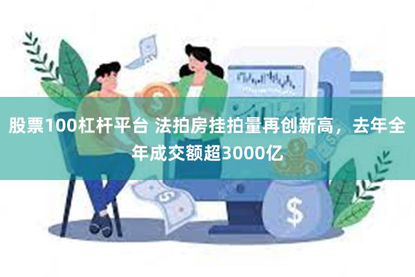 股票100杠杆平台 法拍房挂拍量再创新高，去年全年成交额超3000亿